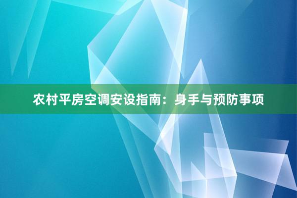 农村平房空调安设指南：身手与预防事项